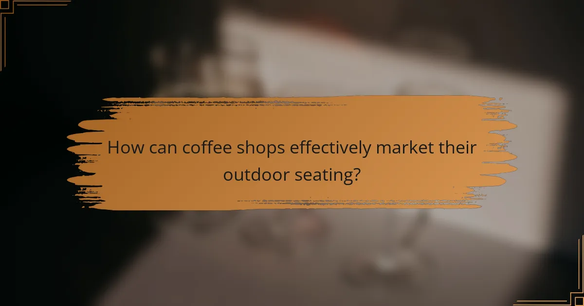 How can coffee shops effectively market their outdoor seating?