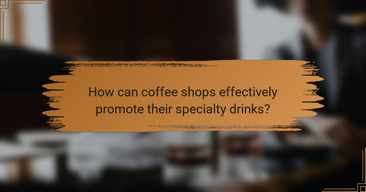 How can coffee shops effectively promote their specialty drinks?