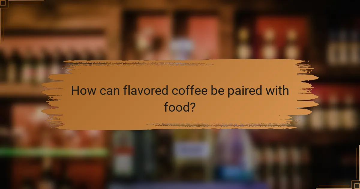 How can flavored coffee be paired with food?