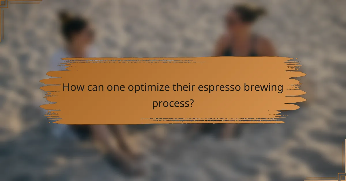 How can one optimize their espresso brewing process?
