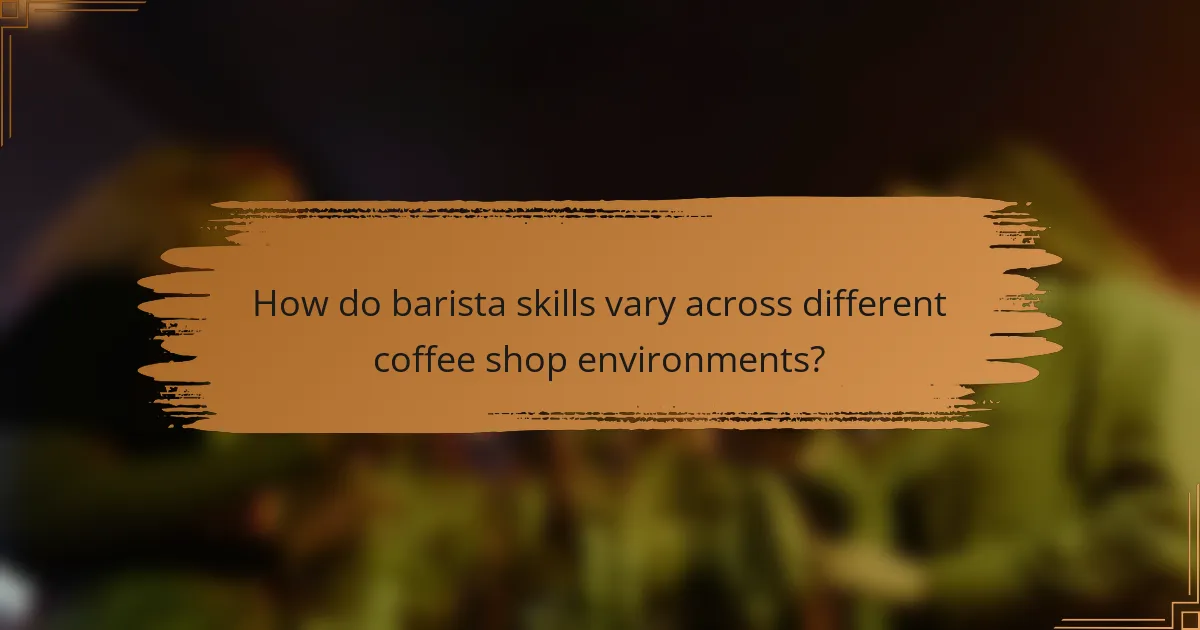 How do barista skills vary across different coffee shop environments?