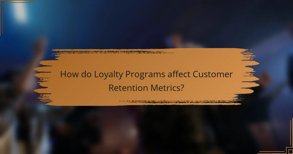 How do Loyalty Programs affect Customer Retention Metrics?