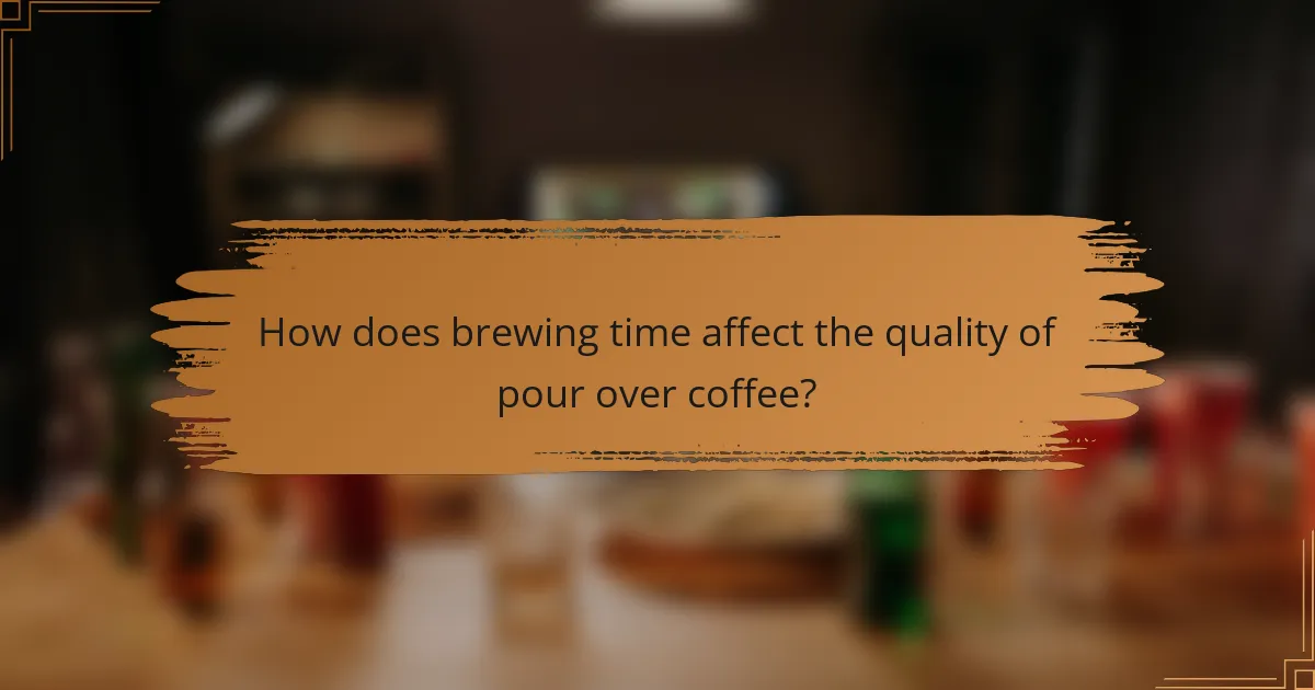 How does brewing time affect the quality of pour over coffee?