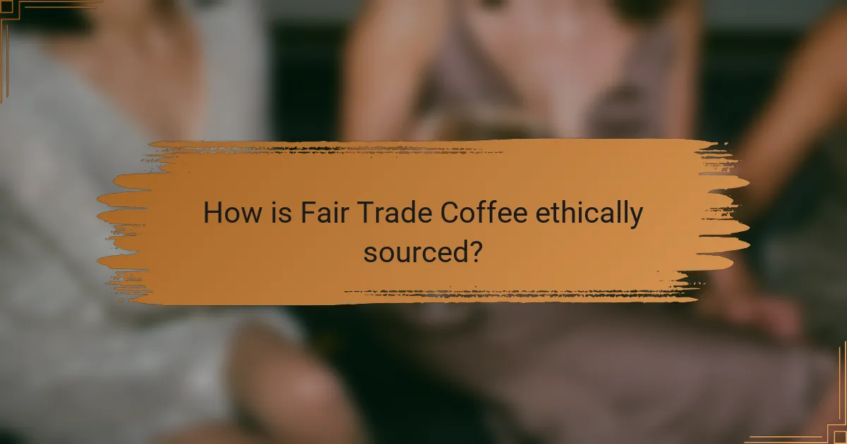 How is Fair Trade Coffee ethically sourced?
