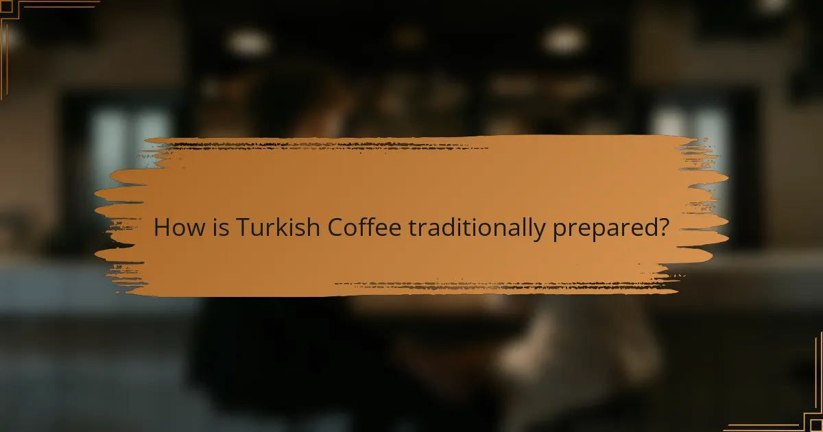 How is Turkish Coffee traditionally prepared?