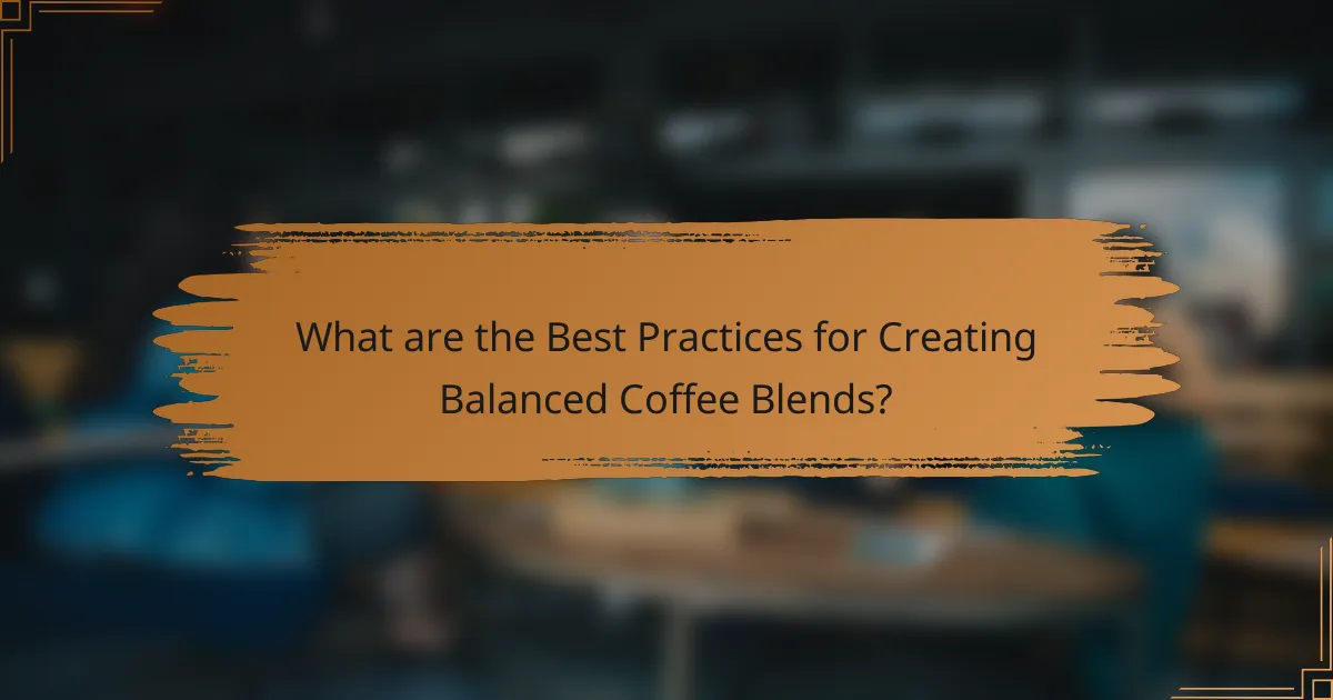 What are the Best Practices for Creating Balanced Coffee Blends?