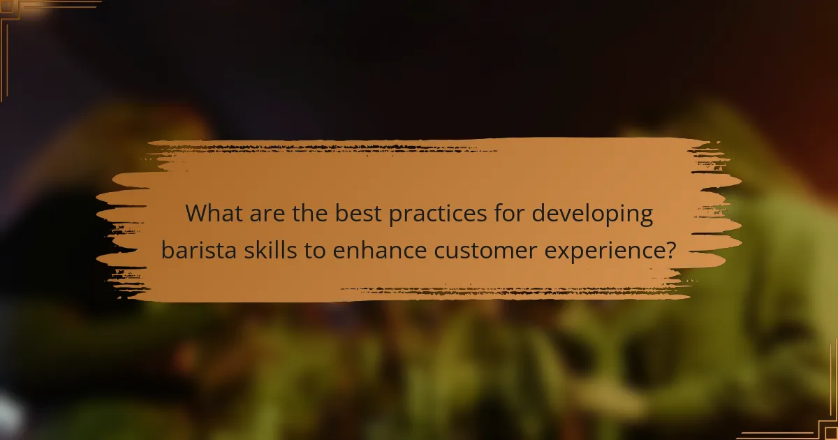 What are the best practices for developing barista skills to enhance customer experience?