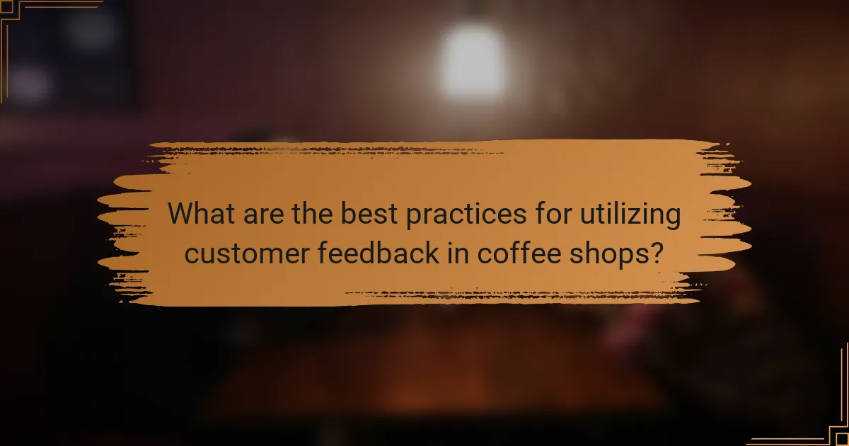 What are the best practices for utilizing customer feedback in coffee shops?