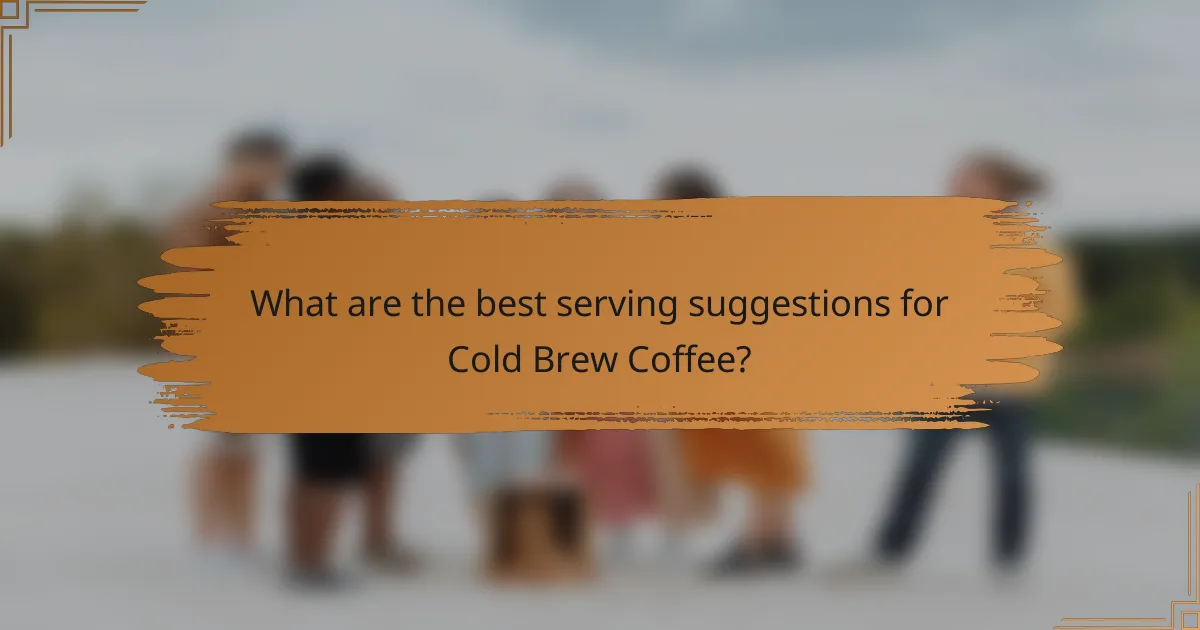 What are the best serving suggestions for Cold Brew Coffee?