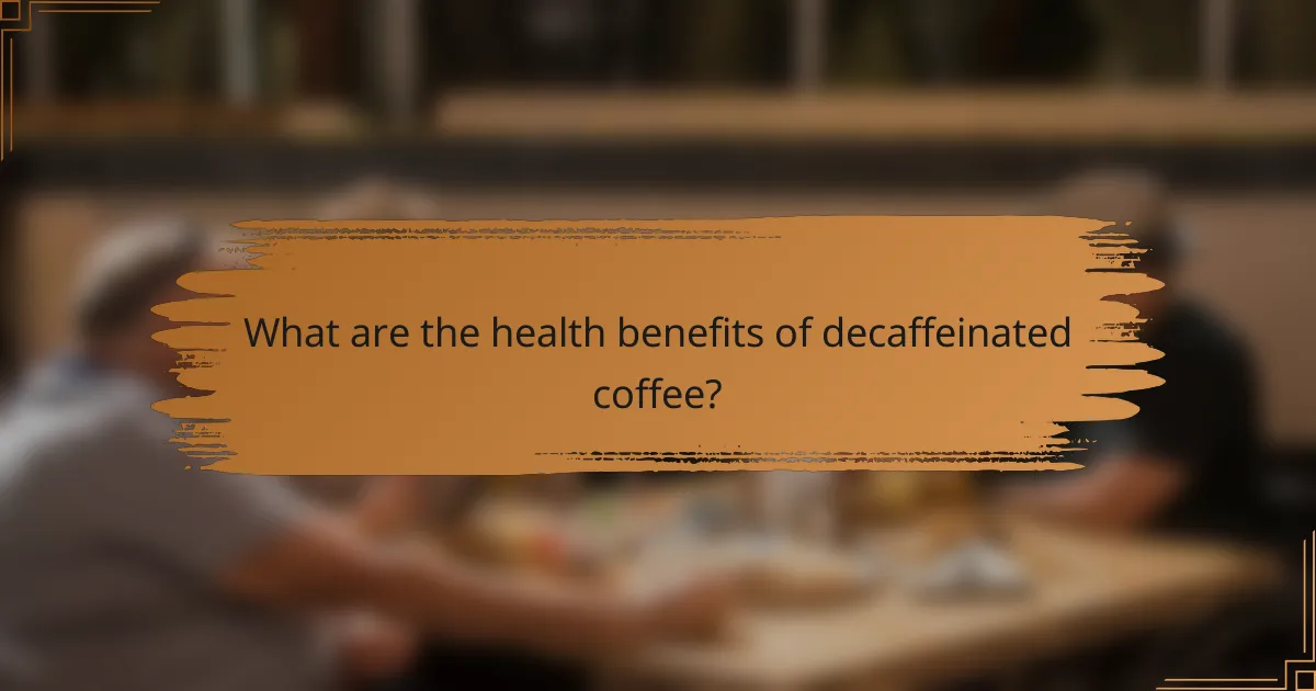 What are the health benefits of decaffeinated coffee?