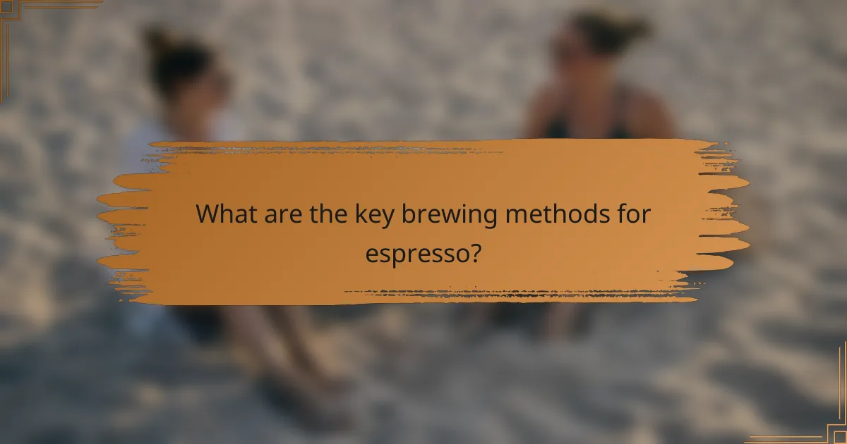 What are the key brewing methods for espresso?