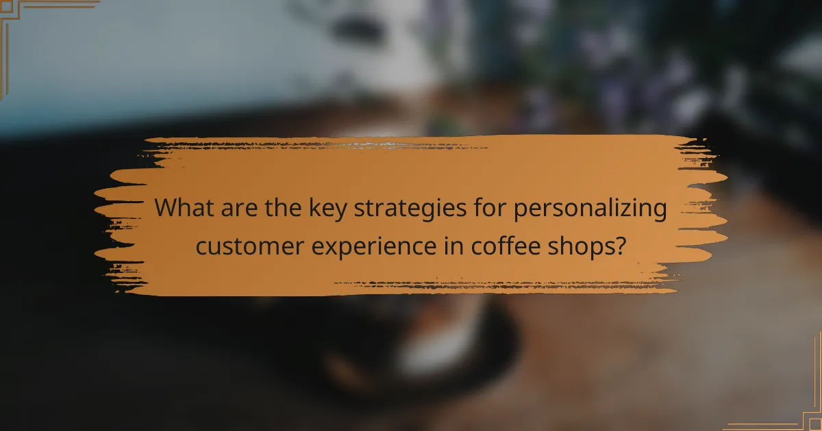 What are the key strategies for personalizing customer experience in coffee shops?
