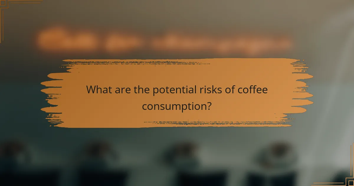 What are the potential risks of coffee consumption?