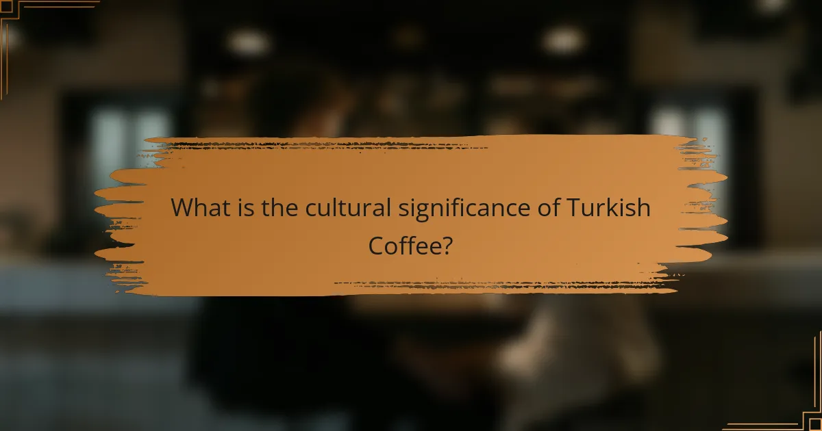 What is the cultural significance of Turkish Coffee?