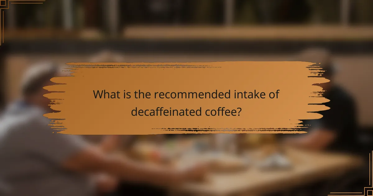 What is the recommended intake of decaffeinated coffee?
