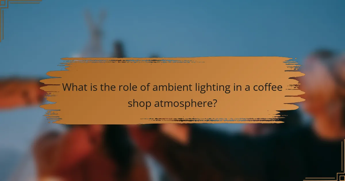 What is the role of ambient lighting in a coffee shop atmosphere?