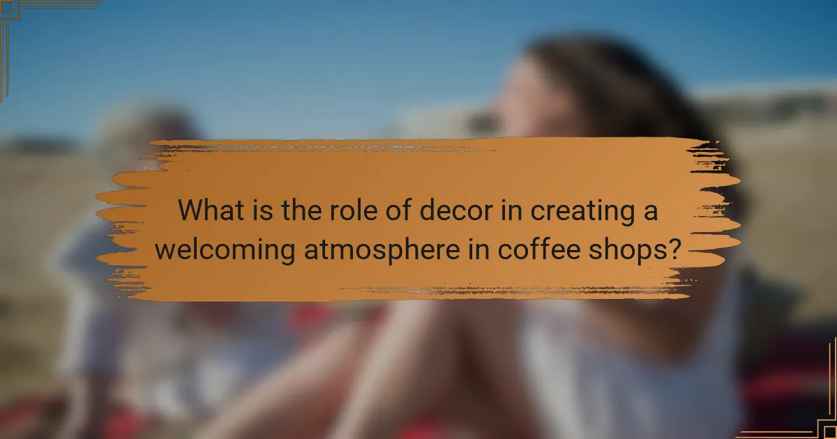 What is the role of decor in creating a welcoming atmosphere in coffee shops?