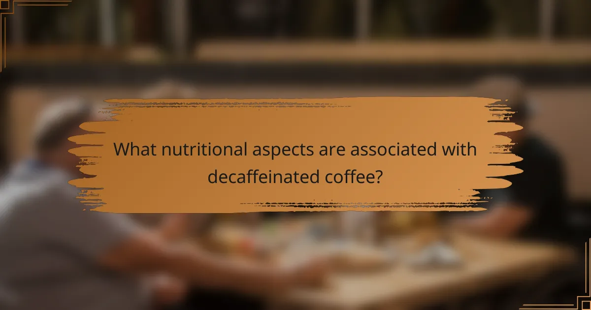 What nutritional aspects are associated with decaffeinated coffee?
