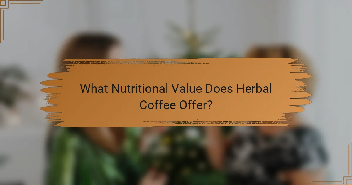 What Nutritional Value Does Herbal Coffee Offer?