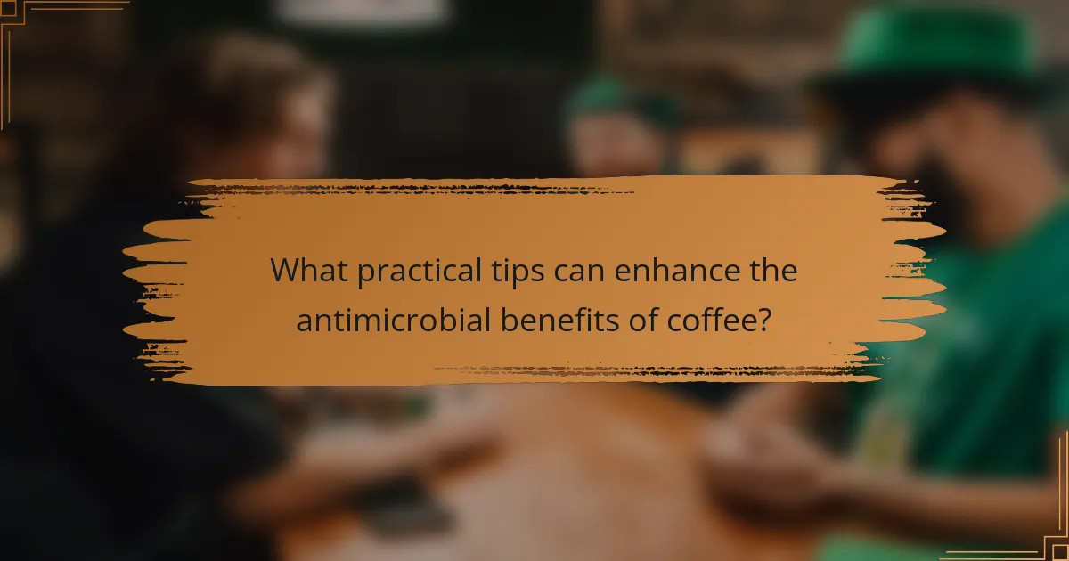 What practical tips can enhance the antimicrobial benefits of coffee?