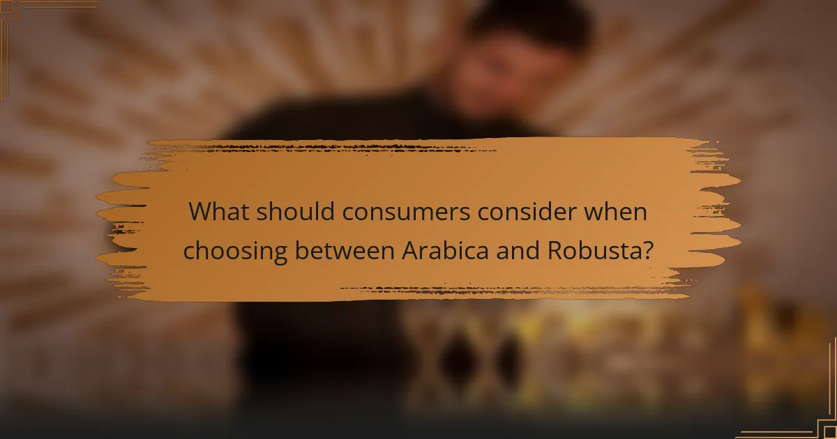 What should consumers consider when choosing between Arabica and Robusta?