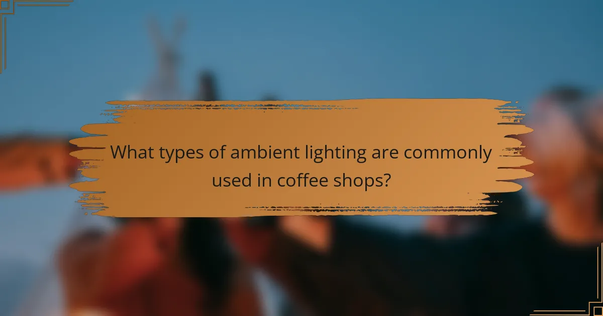 What types of ambient lighting are commonly used in coffee shops?
